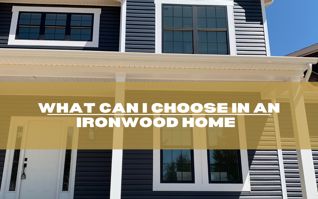 What Can I Choose In An Ironwood Home